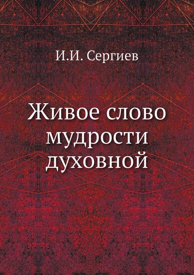 Книга: Книга Живое слово мудрости духовной (Сергиев Иоанн Ильич) , 2012 