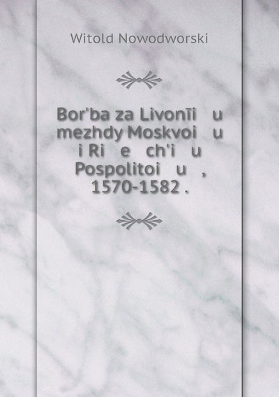 Книга: Книга Bor?ba za Livonii u mezhdy Moskvoi u i Ri e ch?i u Pospolitoi u , 1570-1582 . (Witold Nowodworski) 