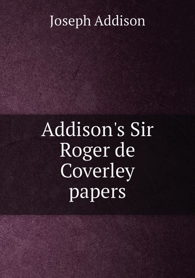 Книга: Книга Addison's Sir Roger de Coverley papers (Joseph Addison) 