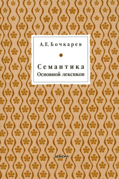 Книга: Семантика. Основной лексикон (Бочкарев Андрей Евгеньевич) ; Деком, 2014 