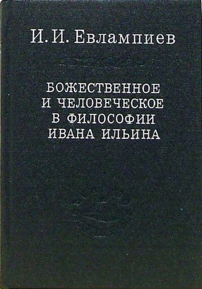 Книга: Божественное и человеческое в философии Ивана Ильина (Евлампиев Игорь Иванович) ; Наука, 1998 