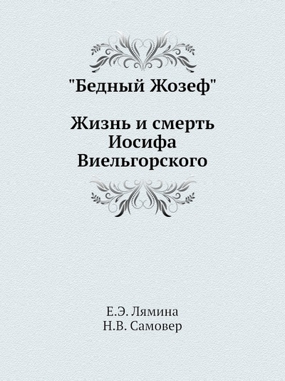 Книга: Книга Бедный Жозеф: Жизнь и Смерть Иосифа Виельгорского (Лямина Екатерина Эдуардовна) , 2011 