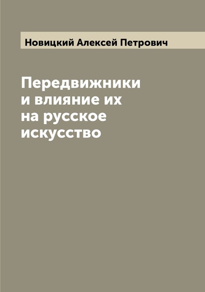 Книга: Книга Передвижники и влияние их на русское искусство (Новицкий Алексей Петрович) , 2022 