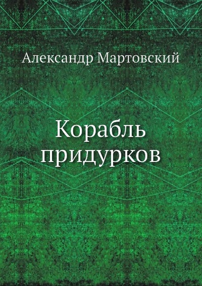 Книга: Книга Корабль придурков (Мартовский Александр Юрьевич) , 2013 