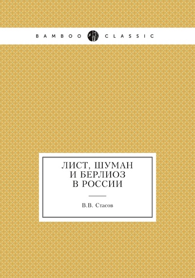 Книга: Книга Лист, Шуман и Берлиоз в России (Стасов Владимир Васильевич) , 2012 