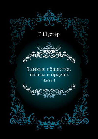 Книга: Книга Тайные Общества, Союзы и Ордена, Ч.1 (Шустер Георг) , 2012 