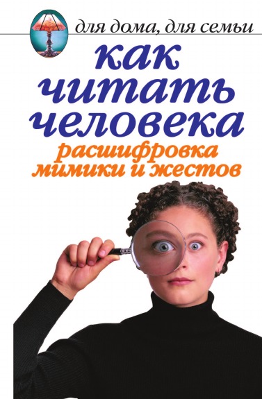 Книга: Книга Как Читать Человека, Расшифровка Мимики и Жестов (Жалпанова Линиза Жувановна) , 2005 