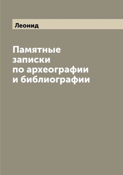Книга: Книга Памятные записки по археографии и библиографии (архимандрит Леонид (Кавелин)) , 2022 