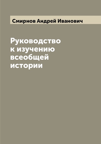 Книга: Книга Руководство к изучению всеобщей истории (Смирнов Андрей Иванович) , 2022 