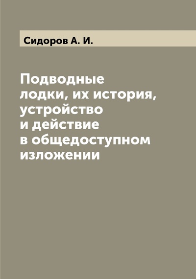 Книга: Книга Подводные лодки, их история, устройство и действие в общедоступном изложении (Сидоров Алексей Иванович) , 2022 