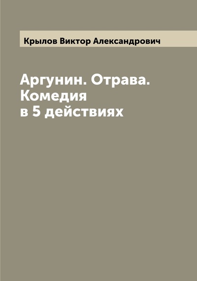 Книга: Книга Аргунин. Отрава. Комедия в 5 действиях (Крылов Виктор Александрович) , 2022 