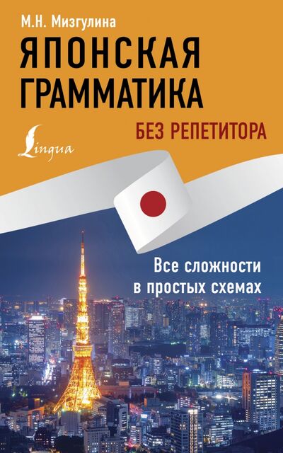 Книга: Японская грамматика без репетитора. Все сложности в простых схемах (Мизгулина Мария Натановна) ; АСТ, 2021 