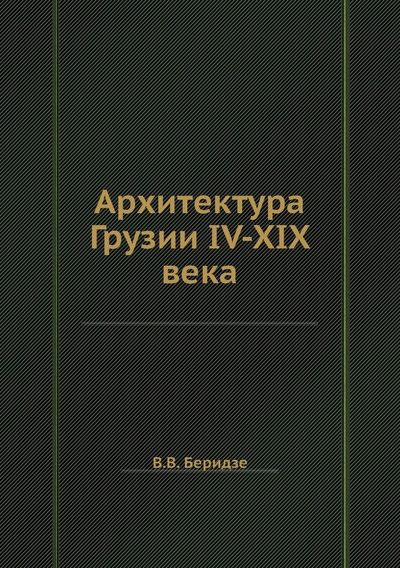 Книга: Книга Архитектура Грузии IV-XIX века (Беридзе Вахтанг Вуколович) , 2012 