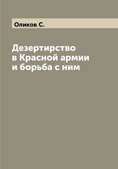 Книга: Книга Дезертирство в Красной армии и борьба с ним (Оликов Сергей Порфирьевич) , 2022 