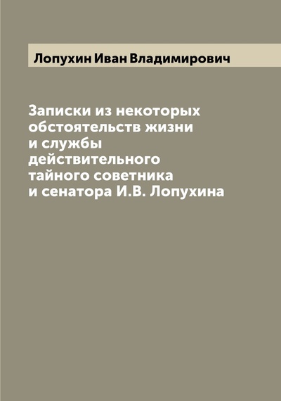 Книга: Книга Записки из некоторых обстоятельств жизни и службы действительного тайного советни... (Лопухин Иван Владимирович) , 2022 