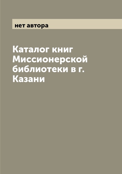 Книга: Книга Каталог книг Миссионерской библиотеки в г. Казани (без автора) , 2022 