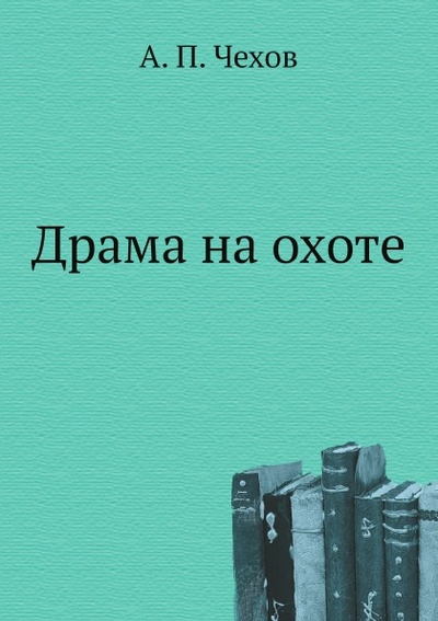 Книга: Книга Драма на Охоте (Чехов Антон Павлович) ; Эксмо, 2009 
