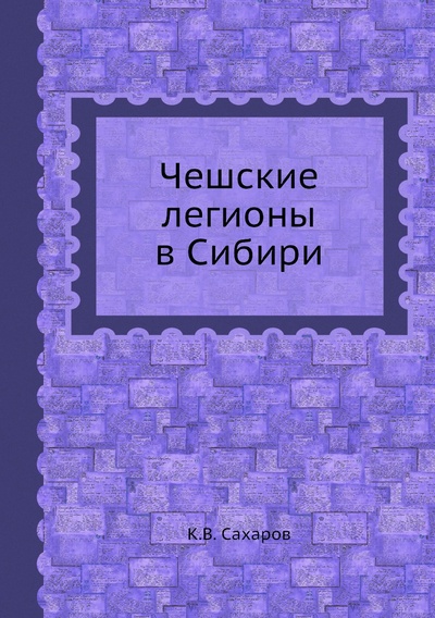 Книга: Книга Чешские легионы в Сибири (Сахаров Константин Вячеславович) 