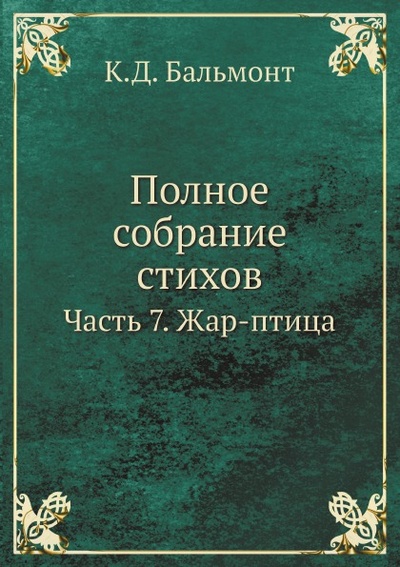 Книга: Книга полное Собрание Стихов, Часть 7, Жар-Птица (Бальмонт Константин Дмитриевич) , 2012 