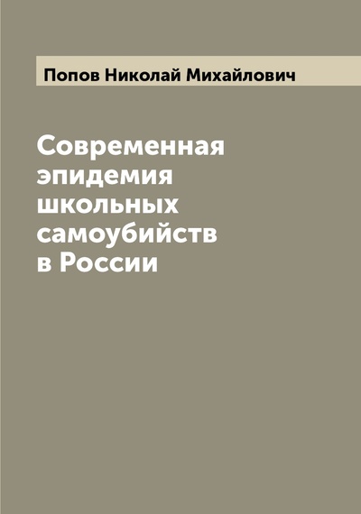 Книга: Книга Современная эпидемия школьных самоубийств в России (Попов Николай Михайлович) , 2022 