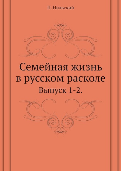 Книга: Книга Семейная Жизнь В Русском Расколе, Выпуск 1-2 (Нильский Петр) , 2011 
