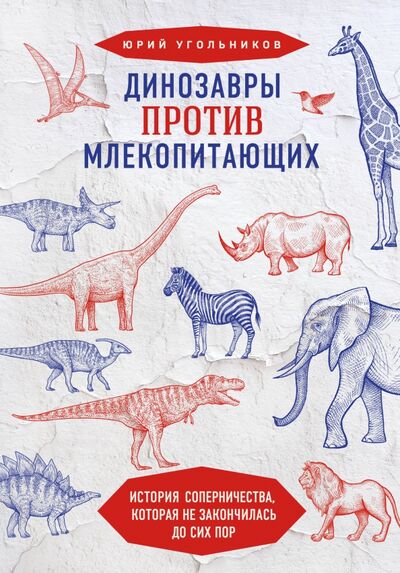 Книга: Динозавры против млекопитающих. История соперничества, которая не закончилась до сих пор (Угольников Юрий Александрович) ; Бомбора, 2021 