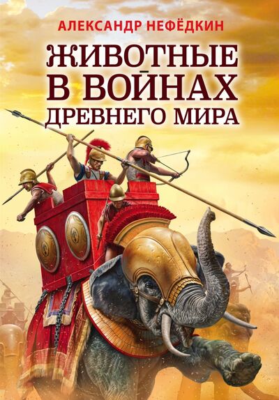 Книга: Животные в войнах Древнего мира (Нефедкин Александр Константинович) ; Эксмо, 2021 