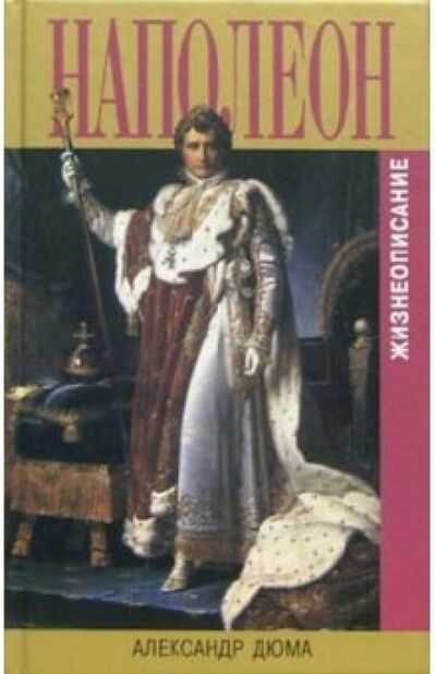 Книга: Наполеон. Жизнеописание (Дюма Александр) ; Захаров, 2005 