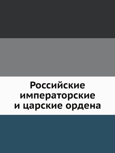 Книга: Книга Российские Императорские и Царские Ордена (без автора) , 2012 