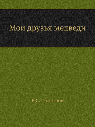 Книга: Книга Мои друзья медведи (Пажетнов Валентин Сергеевич) , 2011 