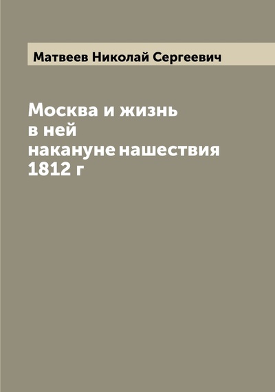 Книга: Книга Москва и жизнь в ней накануне нашествия 1812 г (Матвеев Николай Сергеевич) , 2022 