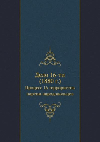Книга: Книга Дело 16-Ти (1880 Г) процесс 16 террористов партии народовольцев (без автора) , 2012 