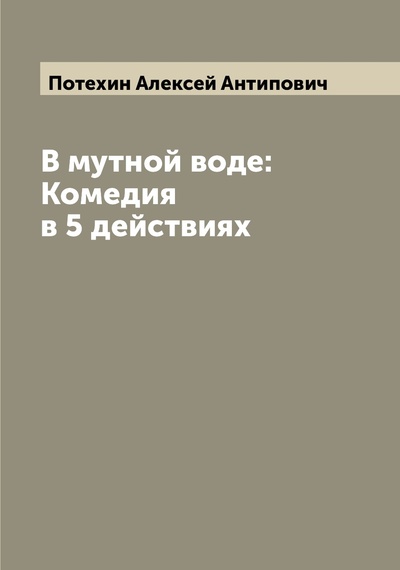 Книга: Книга В мутной воде: Комедия в 5 действиях (Потехин Алексей Антипович) , 2022 