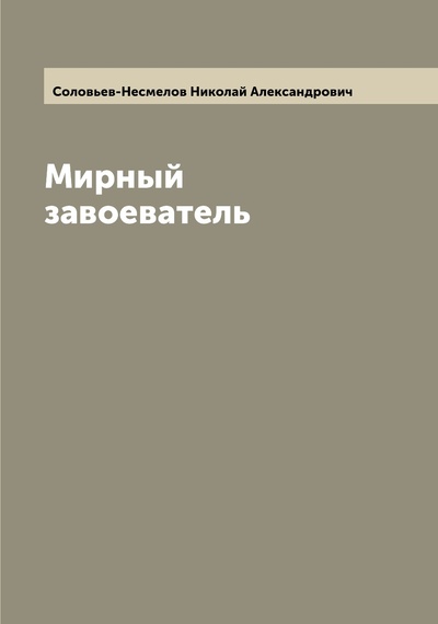 Книга: Книга Мирный завоеватель (Соловьев-Несмелов Николай Александрович) , 2022 