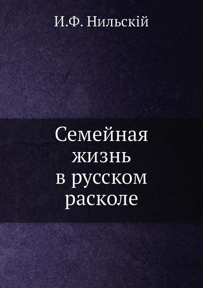 Книга: Книга Семейная жизнь в русском расколе (Нильский Иван Фёдорович) 
