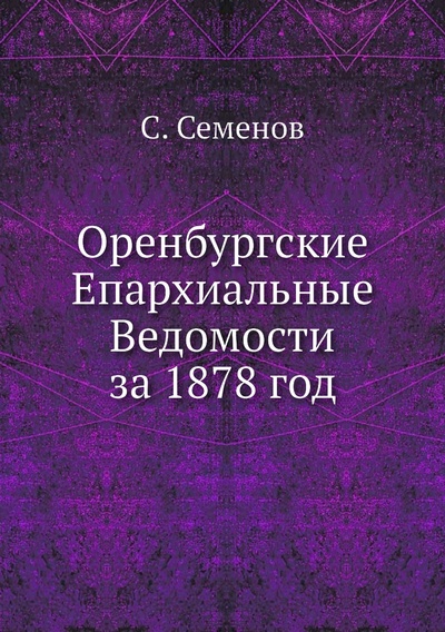 Книга: Книга Оренбургские Епархиальные Ведомости за 1878 год (Семенов Сергей Терентьевич) , 2012 