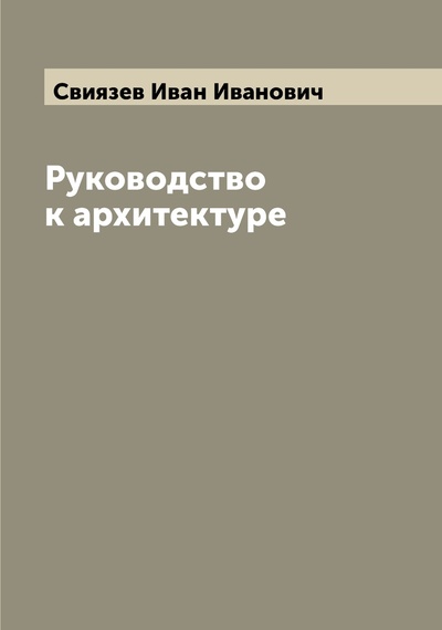 Книга: Книга Руководство к архитектуре (Свиязев Иван Иванович) , 2022 