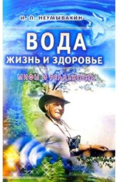 Книга: Вода - жизнь и здоровье: мифы и реальность (Неумывакин Иван Павлович) ; Диля, 2021 