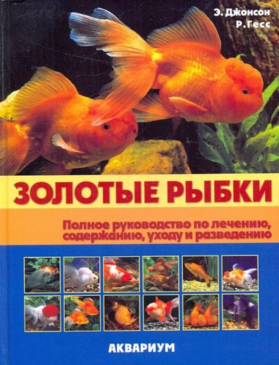 Книга: Золотые рыбки. Полное руководство по лечению, содержанию, уходу и разведению (Джонсон Эрик, Гесс Ричард) ; Аквариум-Принт, 2009 