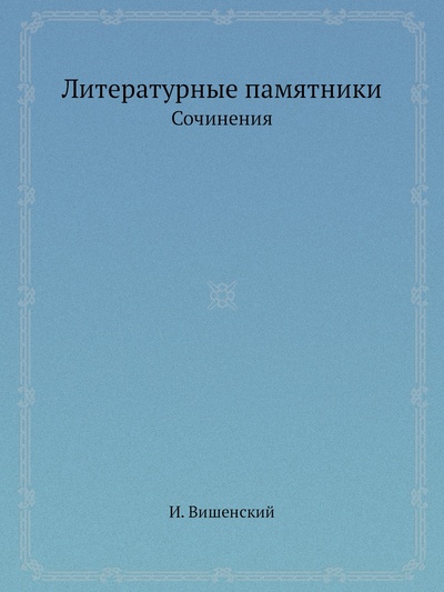 Книга: Книга Литературные памятники. Сочинения (Вишенский Иоанн) , 2013 