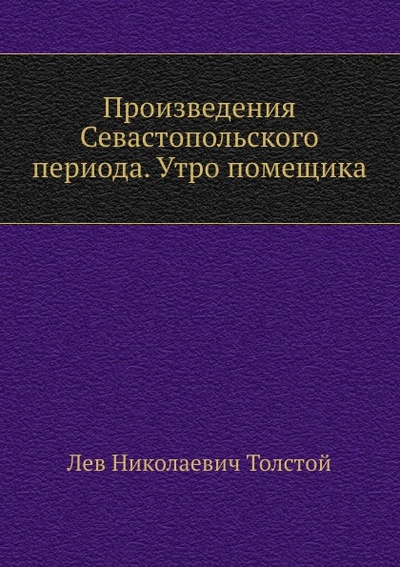 Книга: Книга Произведения Севастопольского периода, Утро помещика (Толстой Лев Николаевич) , 2010 