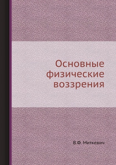 Книга: Книга Основные Физические Воззрения (Миткевич Владимир Федорович) , 2012 