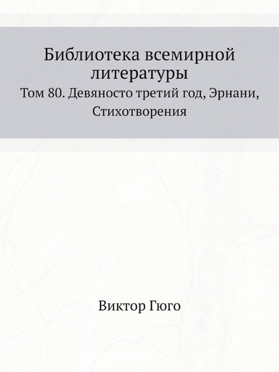 Книга: Книга Библиотека Всемирной литературы, том 80, Девяносто третий Год, Эрнани, Стихотворения (Гюго Виктор) , 2012 
