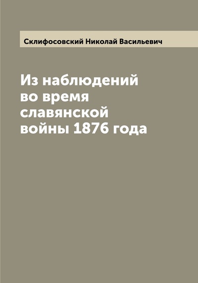 Книга: Книга Из наблюдений во время славянской войны 1876 года (Склифосовский Николай Васильевич) , 2022 