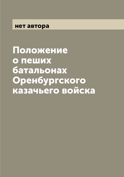 Книга: Книга Положение о пеших батальонах Оренбургского казачьего войска (без автора) 