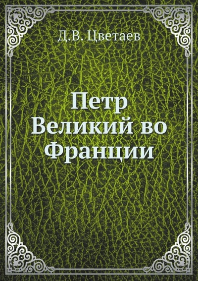 Книга: Книга Петр Великий Во Франции (Цветаев Дмитрий Владимирович) , 2011 