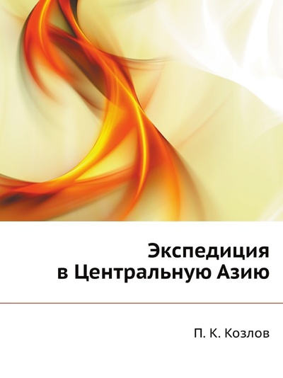 Книга: Книга Экспедиция В Центральную Азию (Козлов Петр Кузьмич) , 2012 