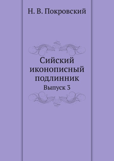 Книга: Книга Сийский Иконописный подлинник, Выпуск 3 (Покровский Николай Васильевич) , 2011 