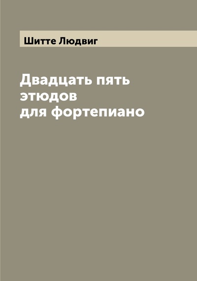 Книга: Книга Двадцать пять этюдов для фортепиано (Шитте Людвиг) , 2022 