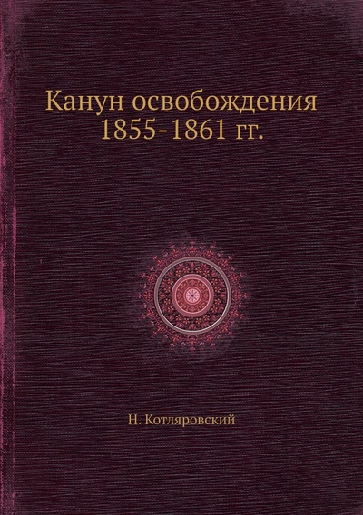 Книга: Книга Канун освобождения 1855-1861 гг. (Котляровский Нестор Александрович) , 2012 
